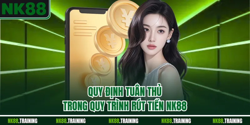 Quy định tuân thủ trong quy trình rút tiền NK88